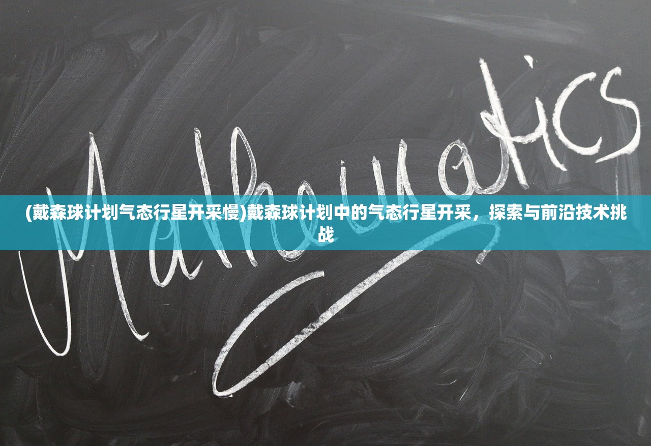 (戴森球计划气态行星开采慢)戴森球计划中的气态行星开采，探索与前沿技术挑战