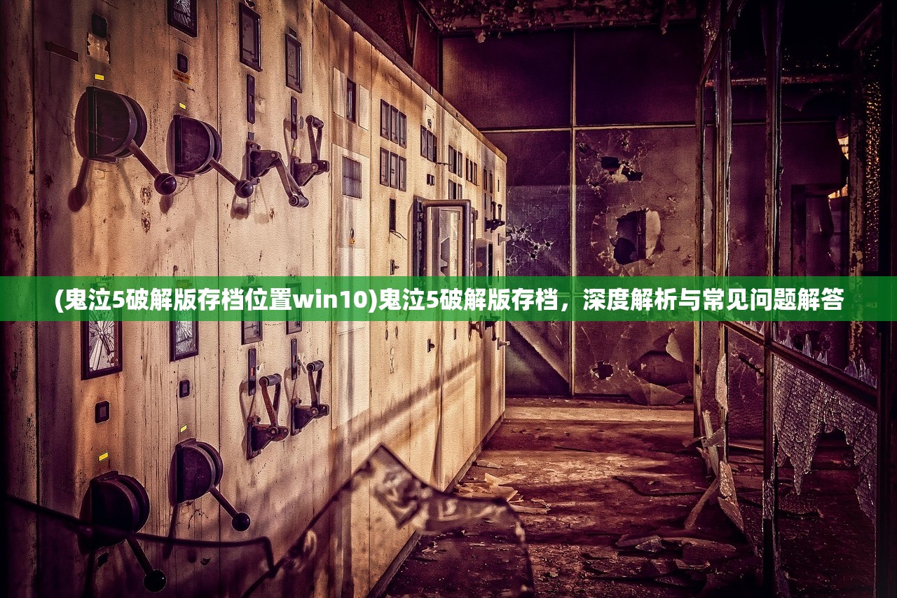 (鬼泣5破解版存档位置win10)鬼泣5破解版存档，深度解析与常见问题解答