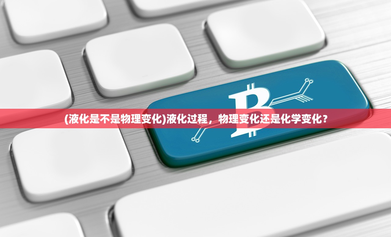 (液化是不是物理变化)液化过程，物理变化还是化学变化？