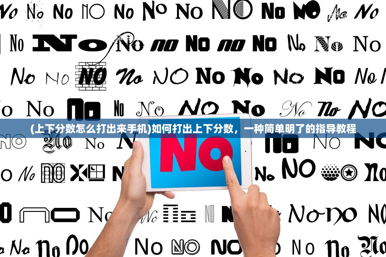 (上下分数怎么打出来手机)如何打出上下分数，一种简单明了的指导教程
