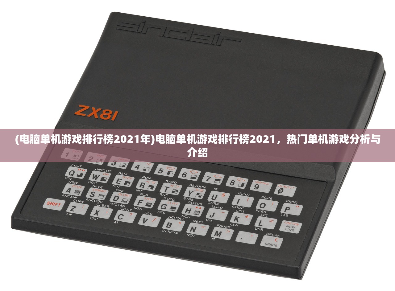 (电脑单机游戏排行榜2021年)电脑单机游戏排行榜2021，热门单机游戏分析与介绍