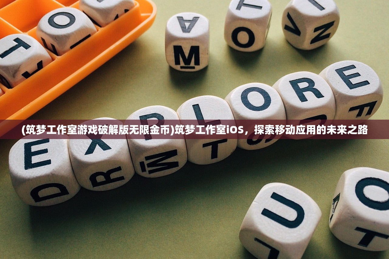 (筑梦工作室游戏破解版无限金币)筑梦工作室iOS，探索移动应用的未来之路