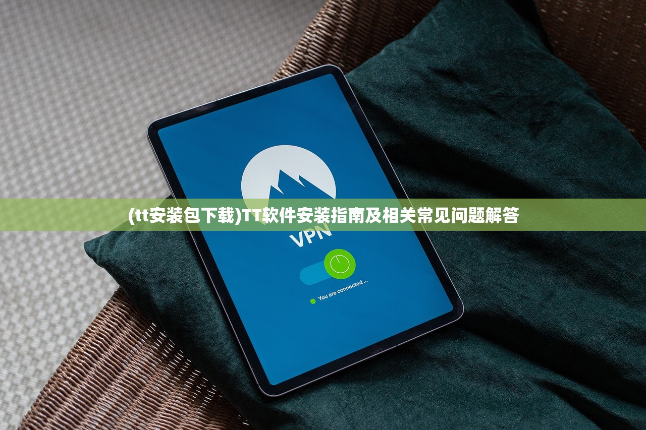 (tt安装包下载)TT软件安装指南及相关常见问题解答