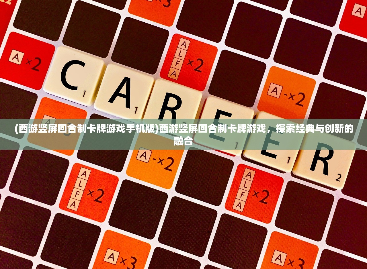 (西游竖屏回合制卡牌游戏手机版)西游竖屏回合制卡牌游戏，探索经典与创新的融合