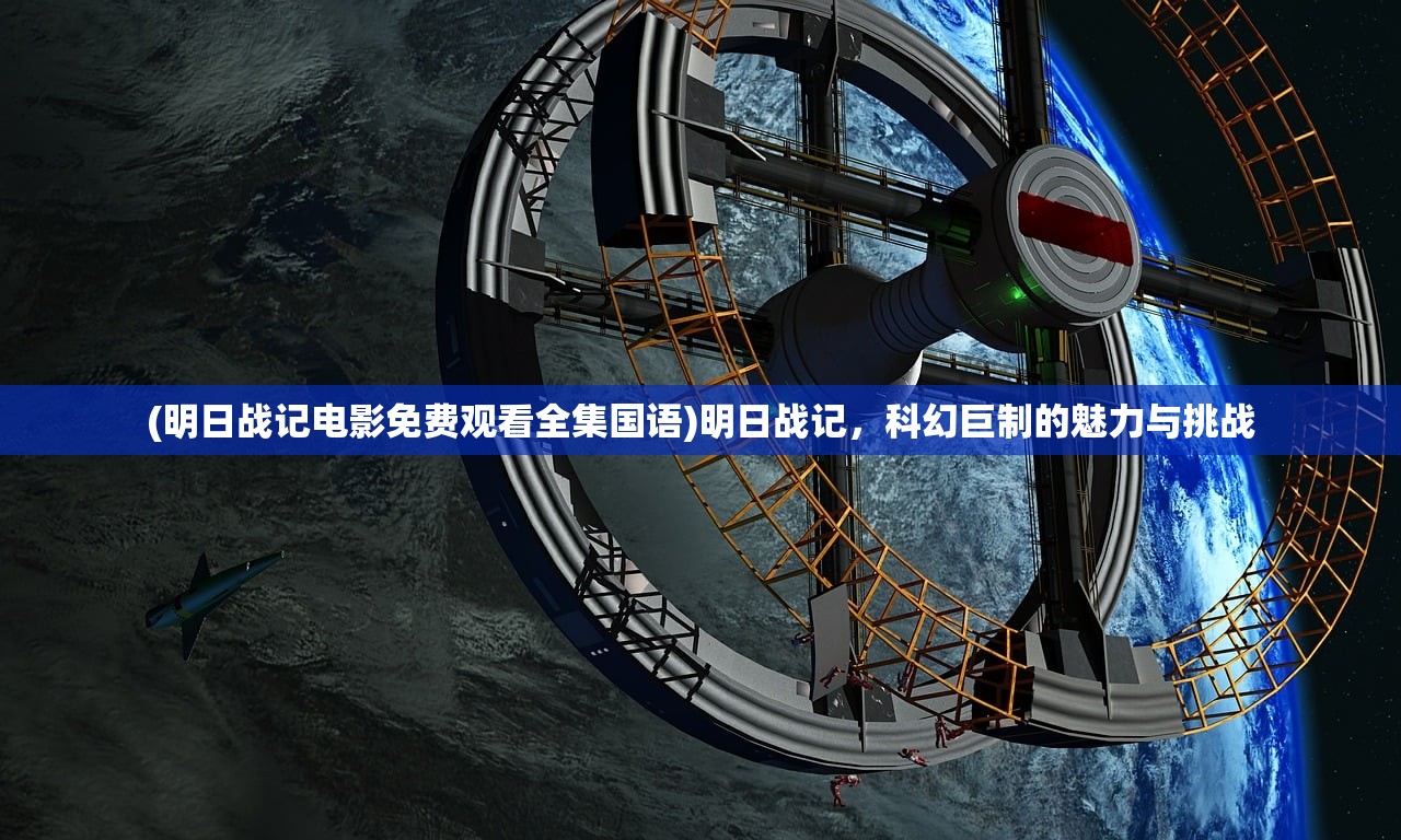 (明日战记电影免费观看全集国语)明日战记，科幻巨制的魅力与挑战
