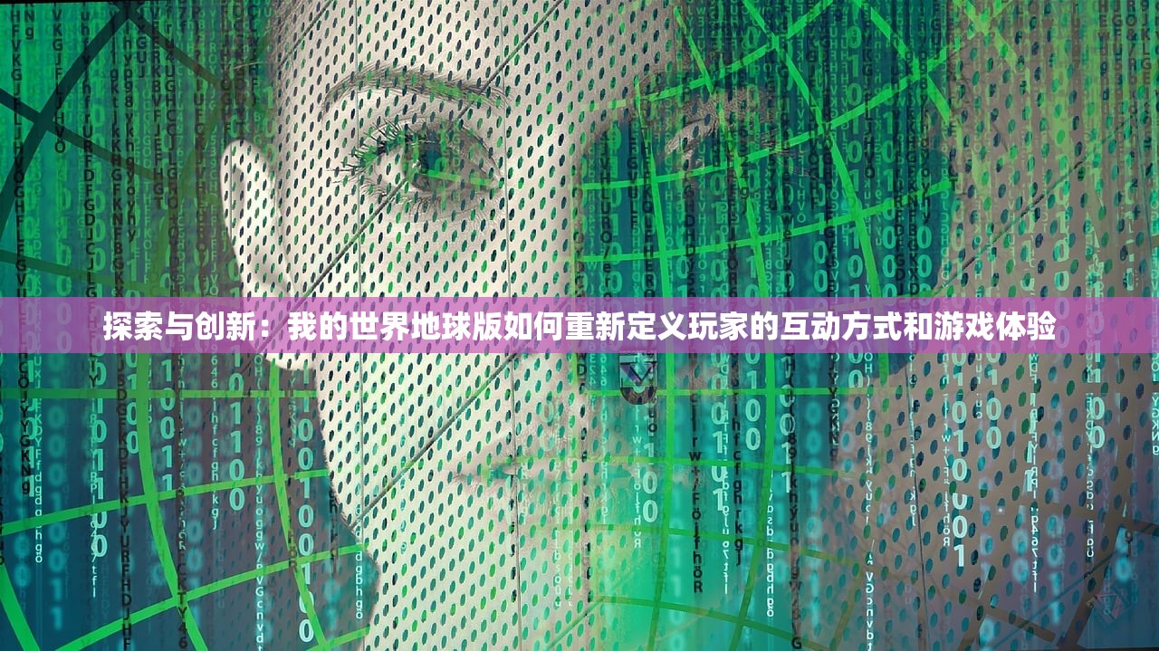 探索与创新：我的世界地球版如何重新定义玩家的互动方式和游戏体验
