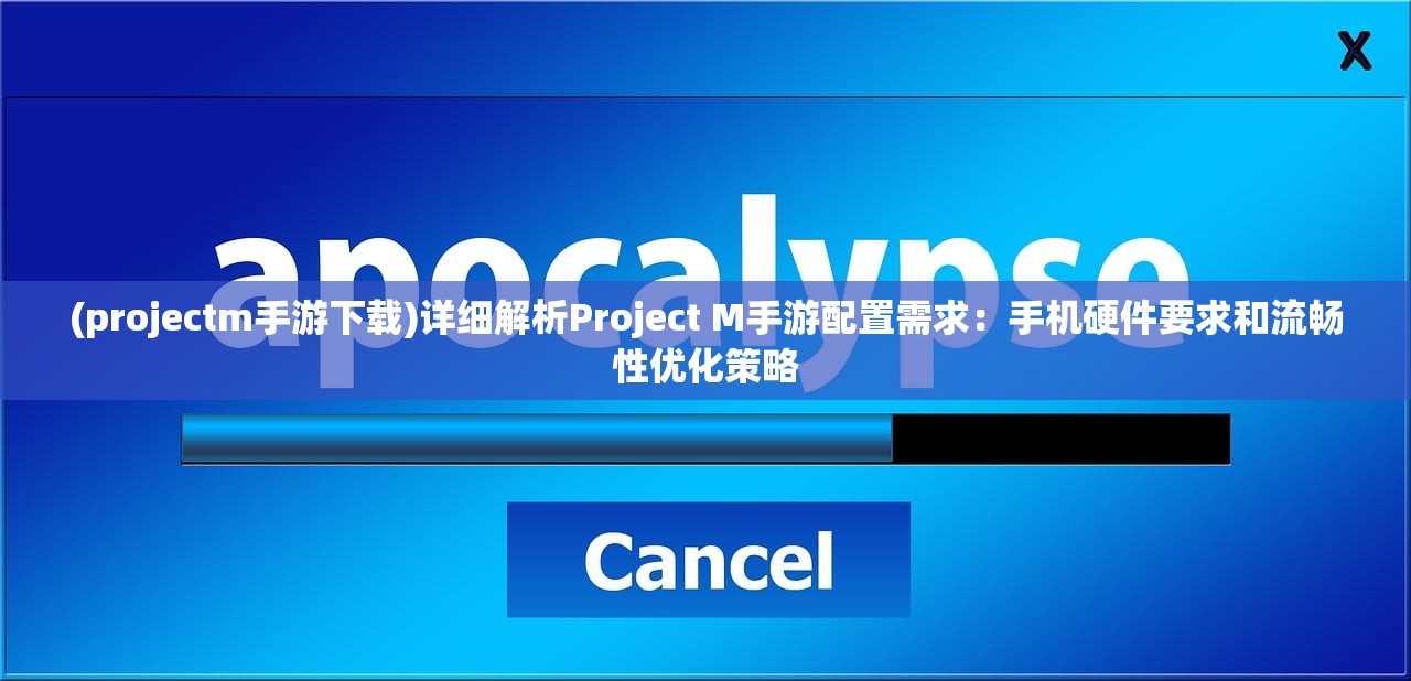 (projectm手游下载)详细解析Project M手游配置需求：手机硬件要求和流畅性优化策略