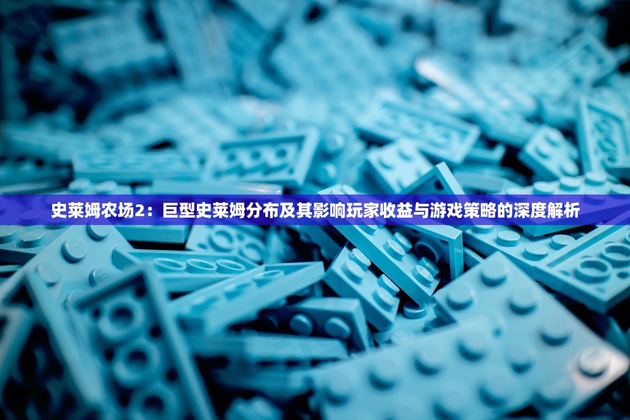 史莱姆农场2：巨型史莱姆分布及其影响玩家收益与游戏策略的深度解析