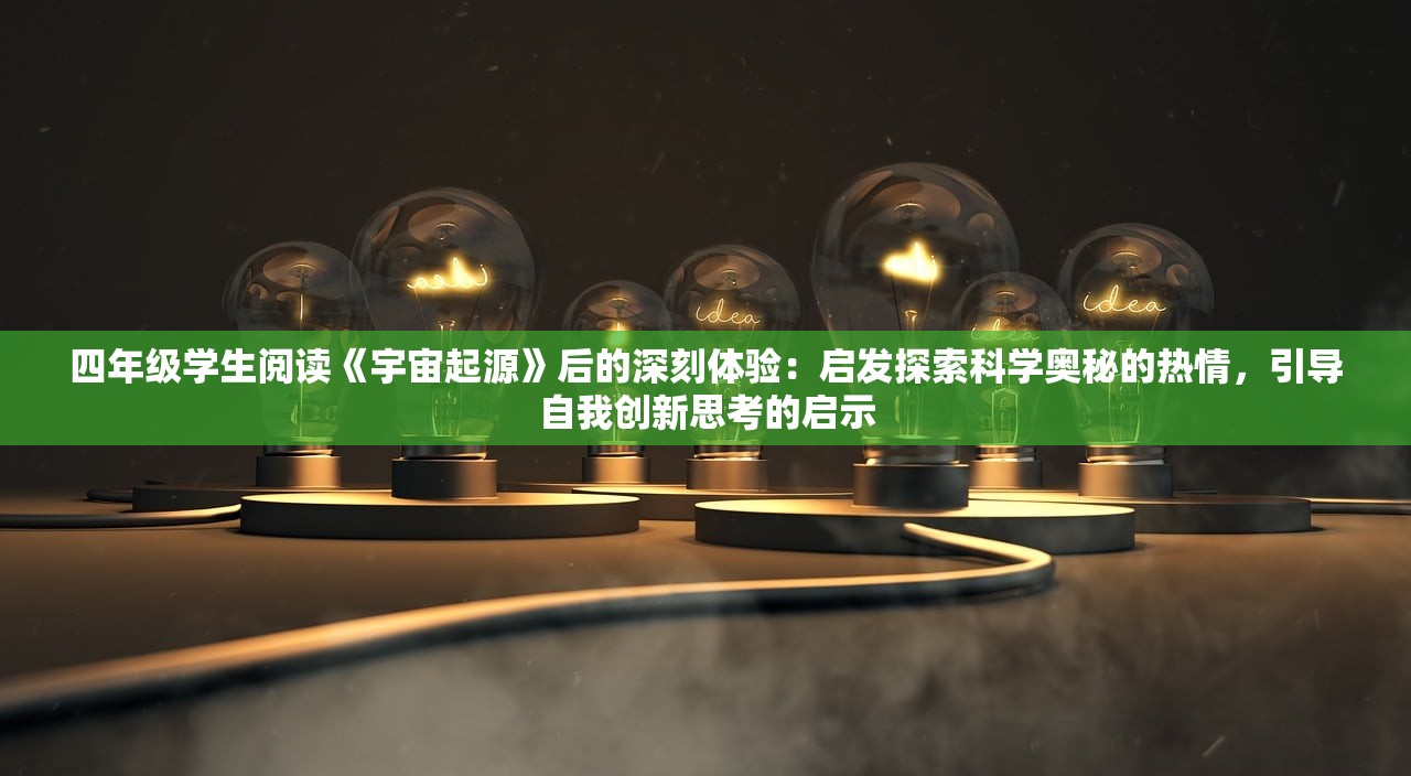 四年级学生阅读《宇宙起源》后的深刻体验：启发探索科学奥秘的热情，引导自我创新思考的启示