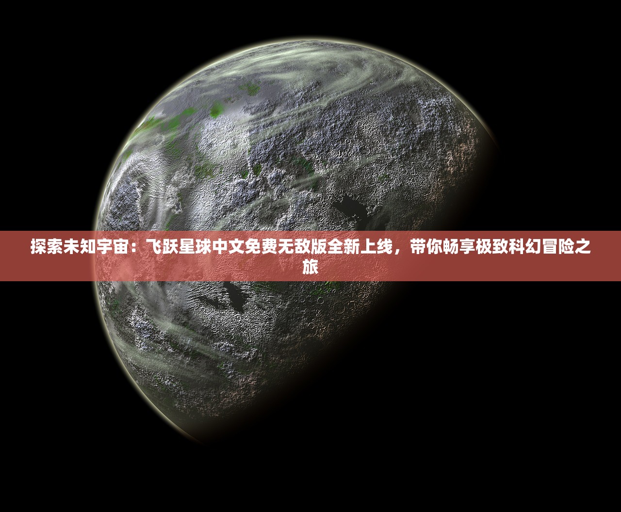 探索未知宇宙：飞跃星球中文免费无敌版全新上线，带你畅享极致科幻冒险之旅