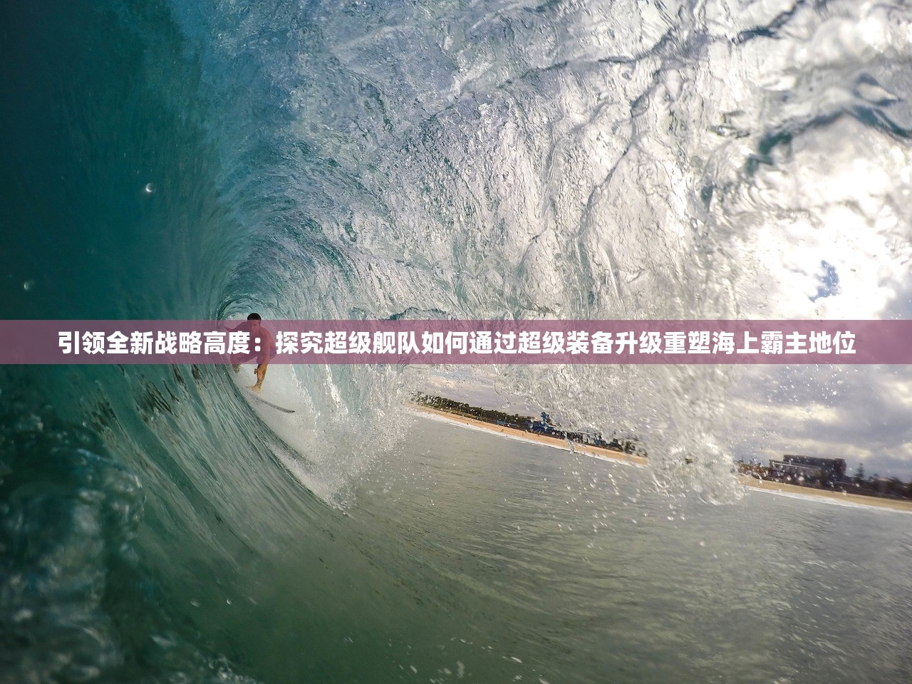 引领全新战略高度：探究超级舰队如何通过超级装备升级重塑海上霸主地位