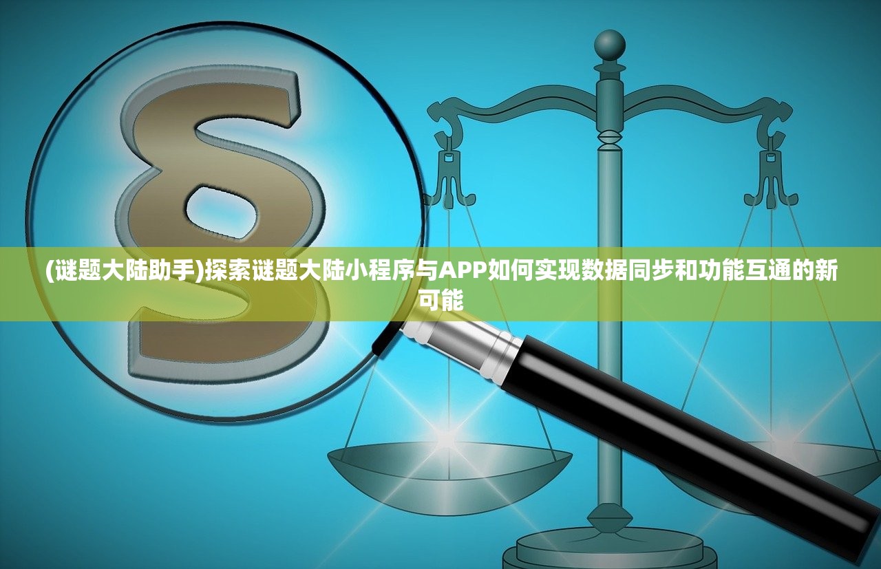 (谜题大陆助手)探索谜题大陆小程序与APP如何实现数据同步和功能互通的新可能