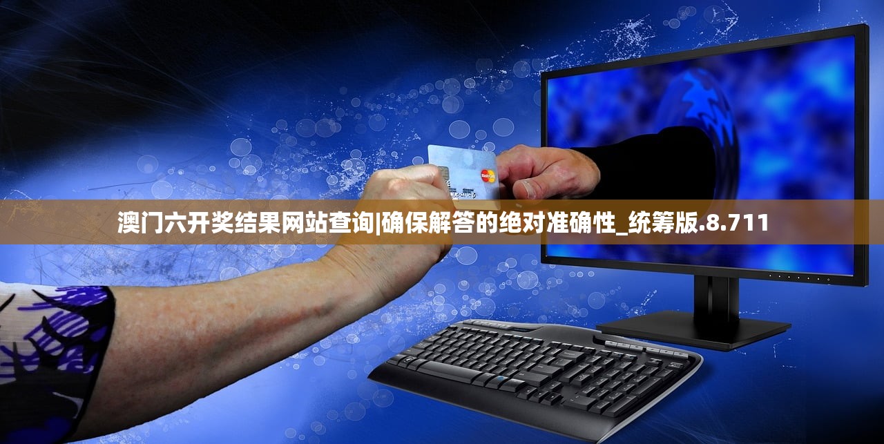 澳门六开奖结果网站查询|确保解答的绝对准确性_统筹版.8.711