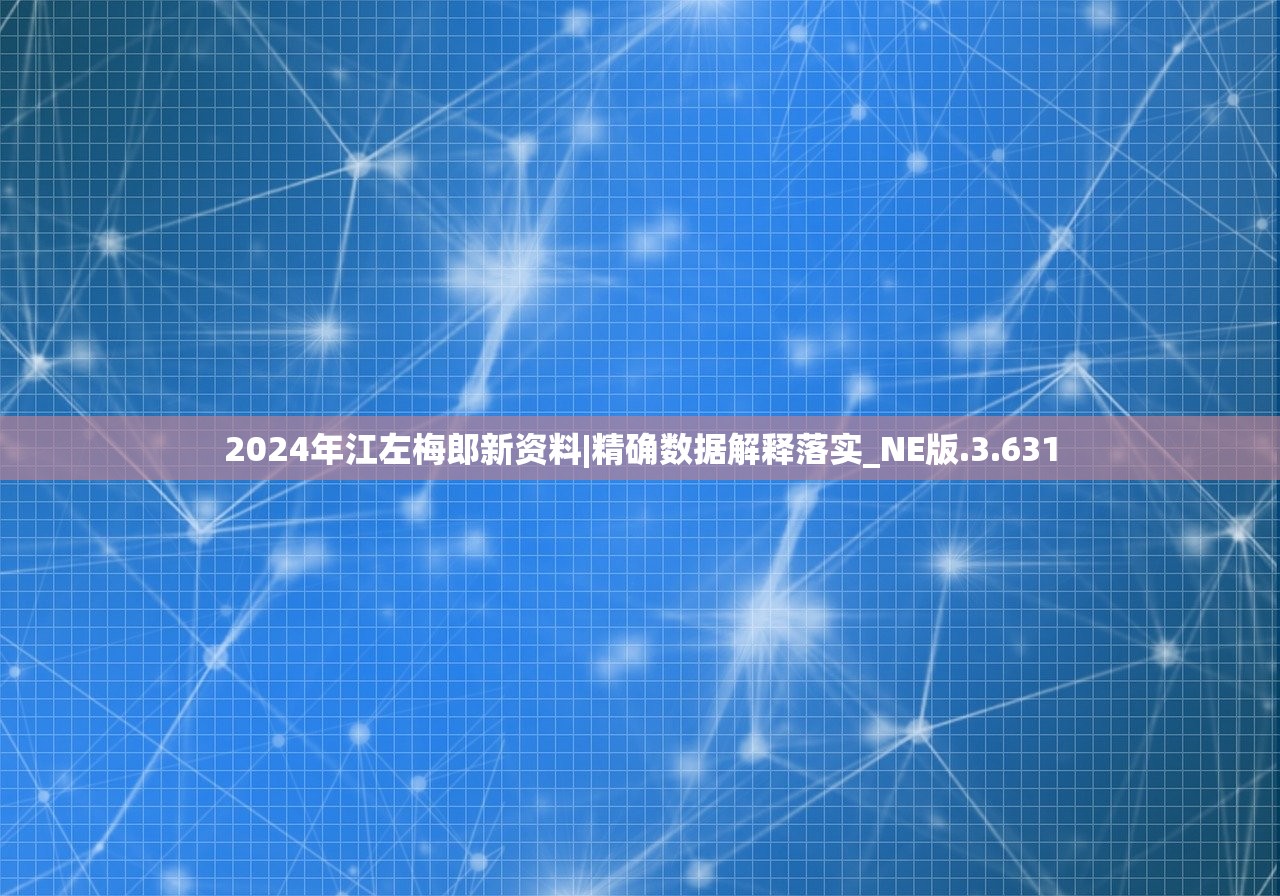 2024年江左梅郎新资料|精确数据解释落实_NE版.3.631