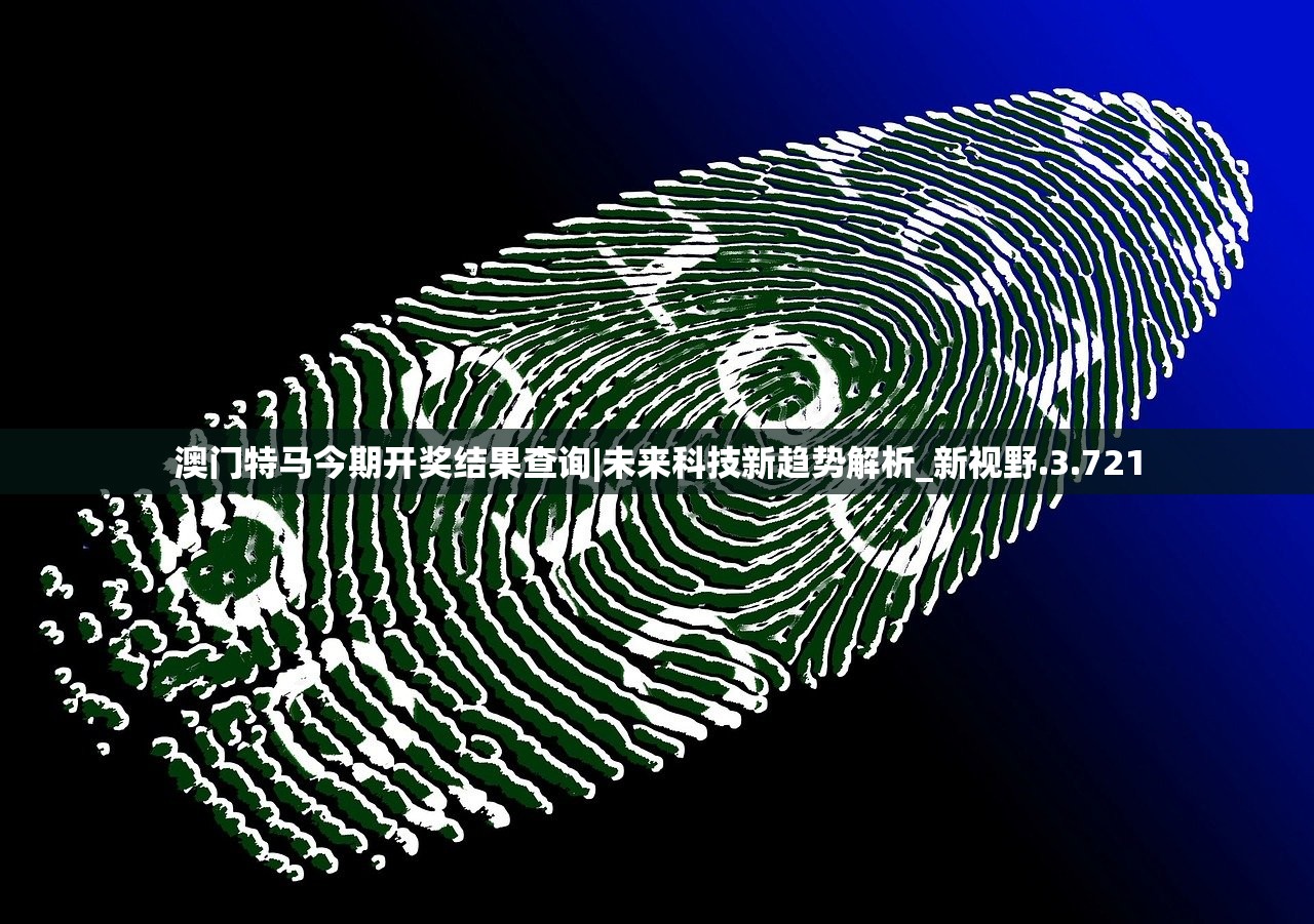 澳门特马今期开奖结果查询|未来科技新趋势解析_新视野.3.721