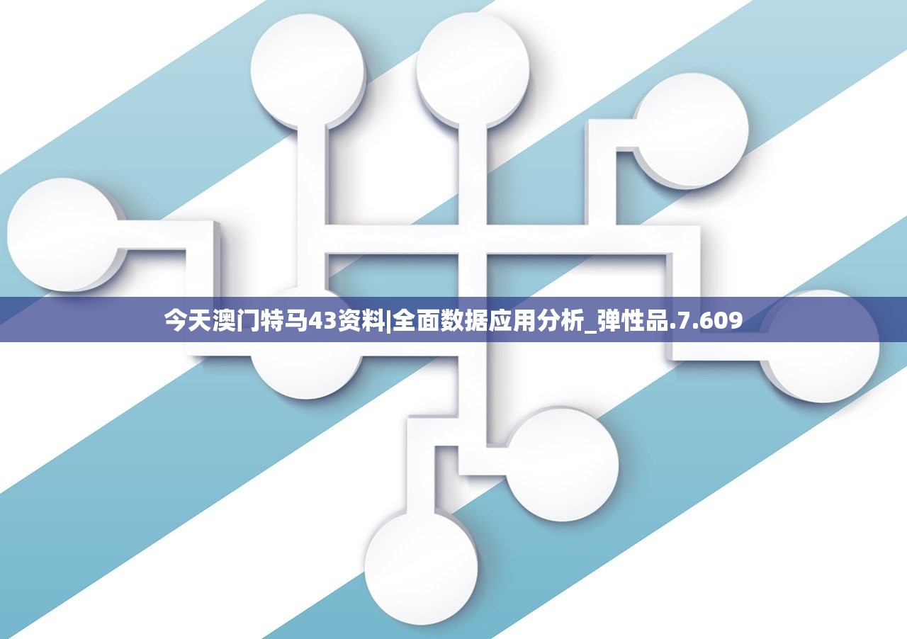 今天澳门特马43资料|全面数据应用分析_弹性品.7.609