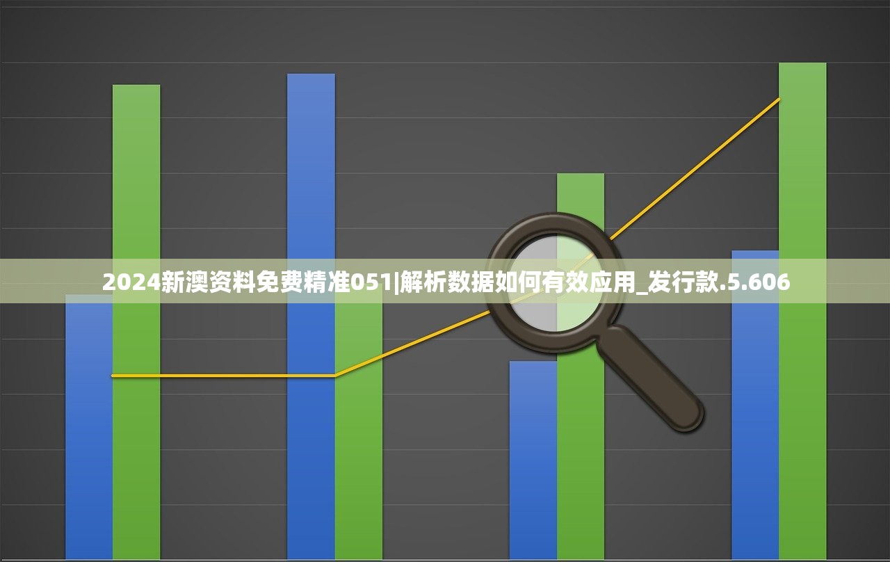 2024新澳资料免费精准051|解析数据如何有效应用_发行款.5.606