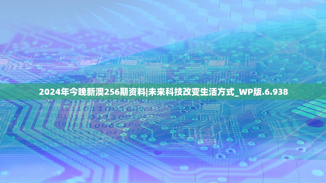 2024年今晚新澳256期资料|未来科技改变生活方式_WP版.6.938