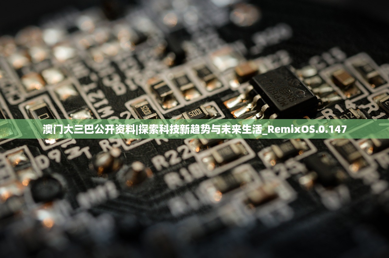 澳门大三巴公开资料|探索科技新趋势与未来生活_RemixOS.0.147