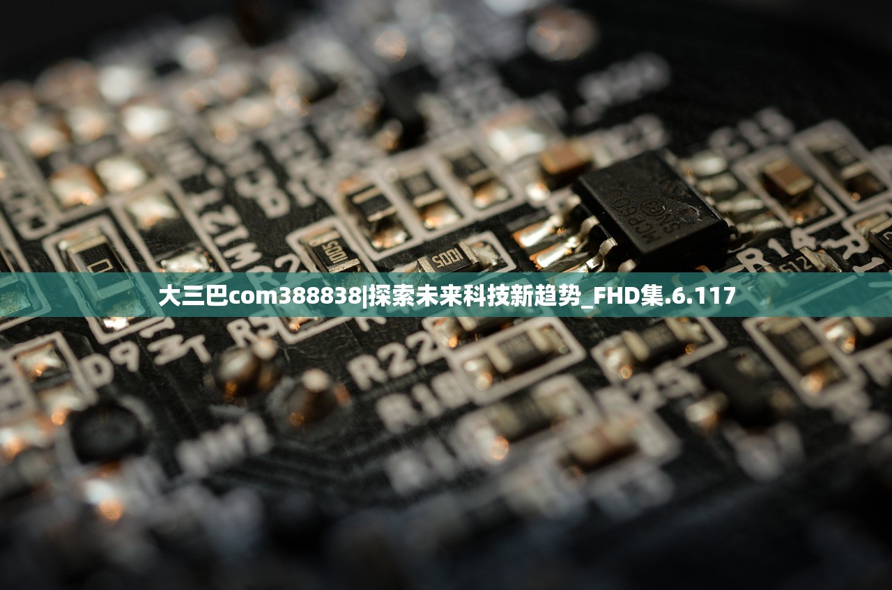 大三巴com388838|探索未来科技新趋势_FHD集.6.117