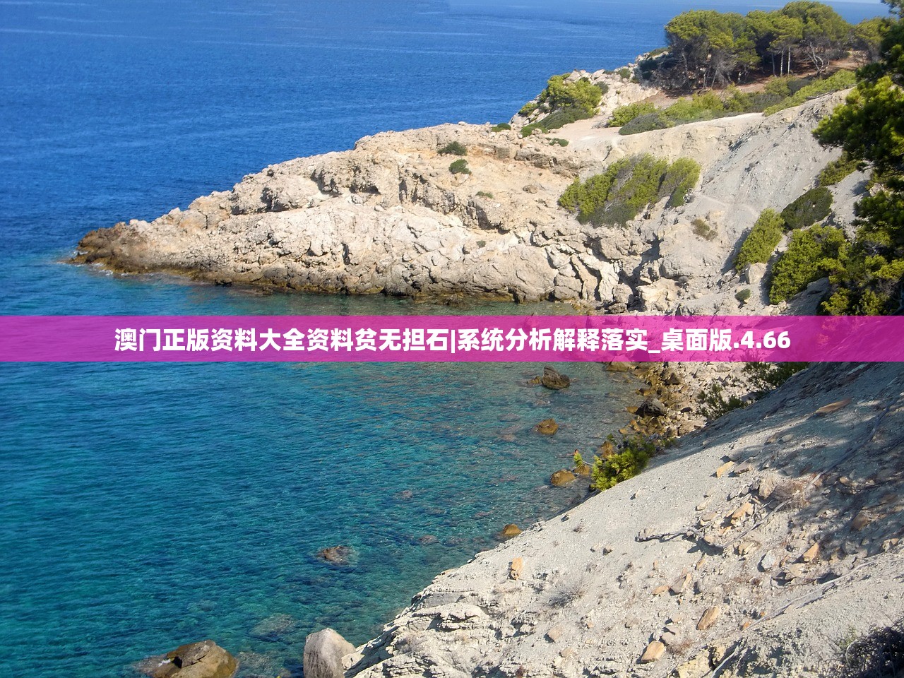 澳门正版资料大全资料贫无担石|系统分析解释落实_桌面版.4.66