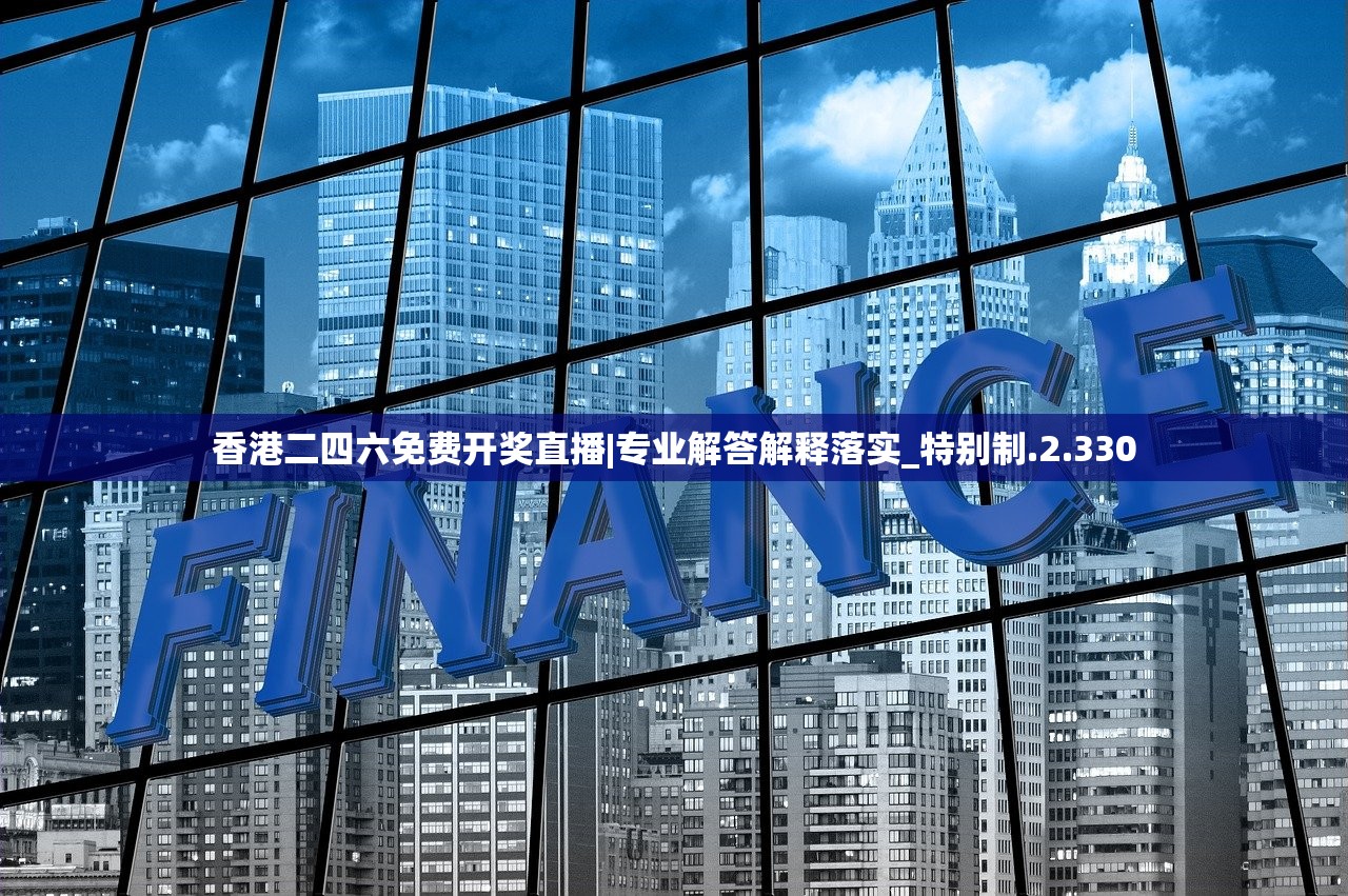 香港二四六免费开奖直播|专业解答解释落实_特别制.2.330