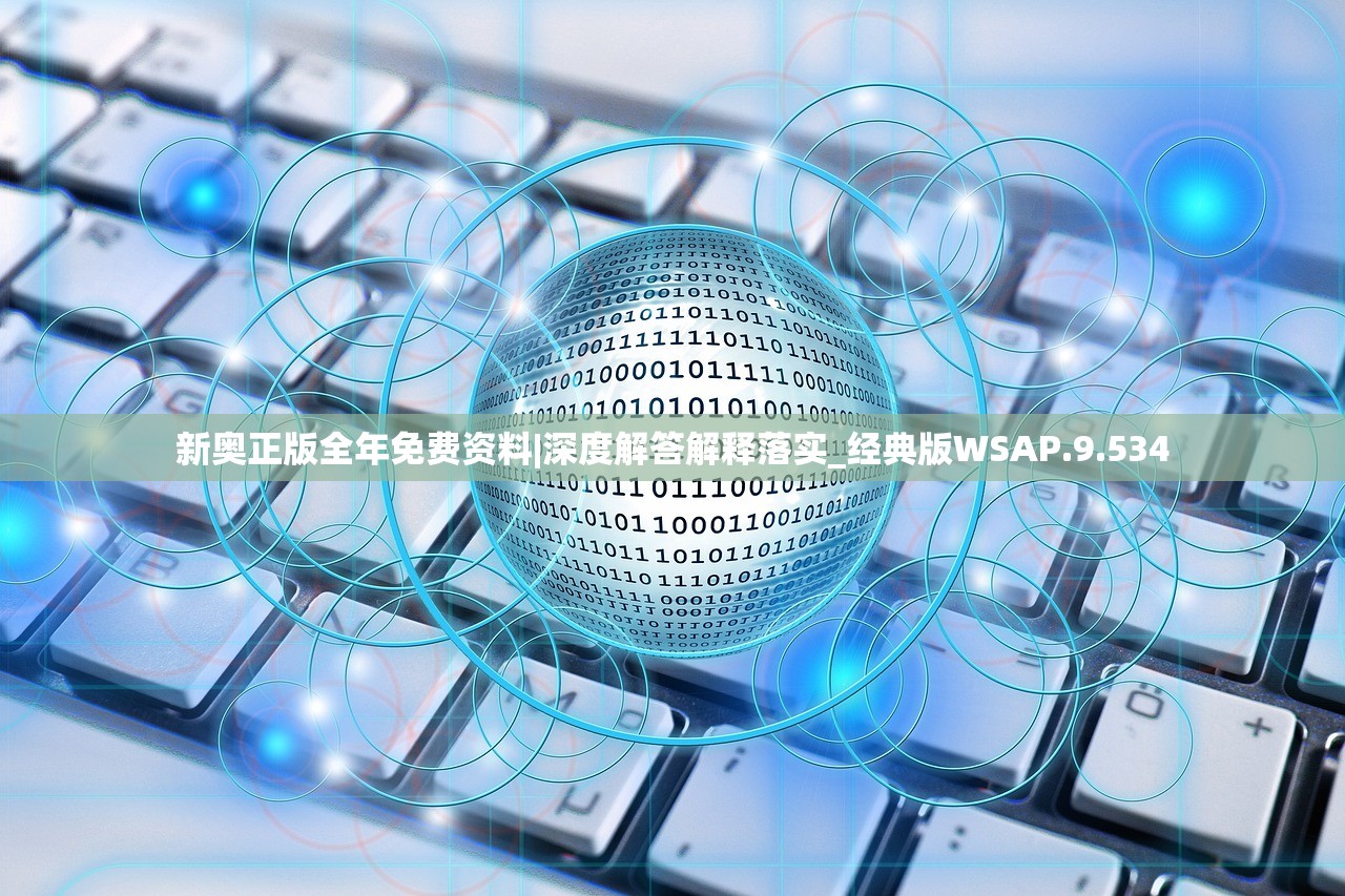 新奥正版全年免费资料|深度解答解释落实_经典版WSAP.9.534