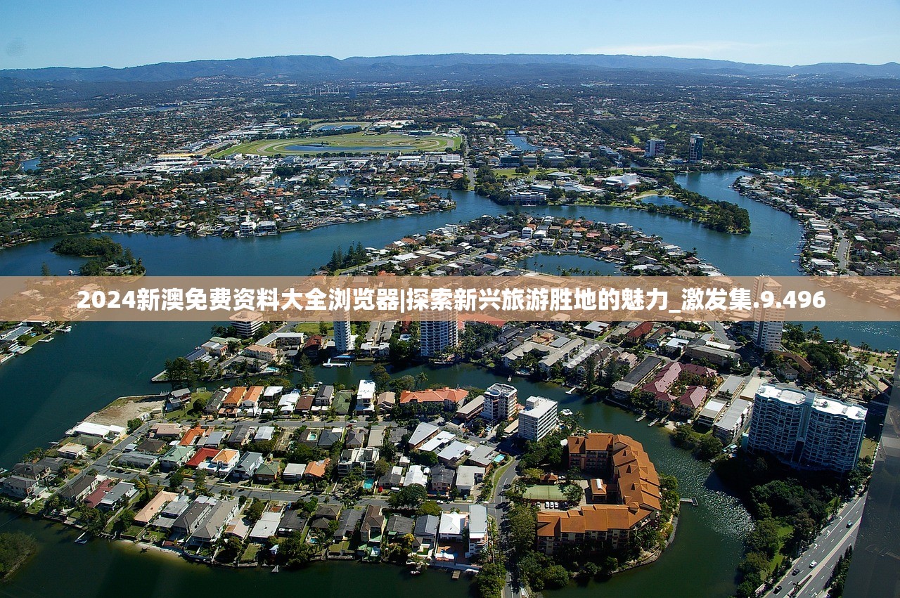 2024新澳免费资料大全浏览器|探索新兴旅游胜地的魅力_激发集.9.496