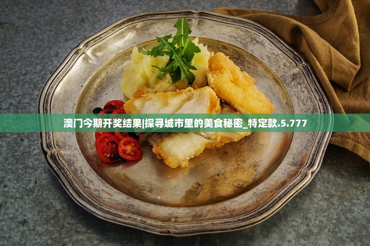 澳门今期开奖结果|探寻城市里的美食秘密_特定款.5.777