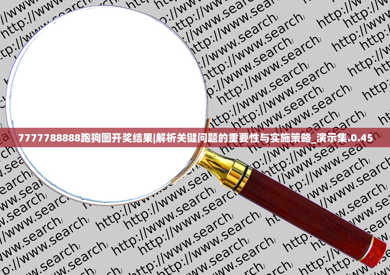7777788888跑狗图开奖结果|解析关键问题的重要性与实施策略_演示集.0.45