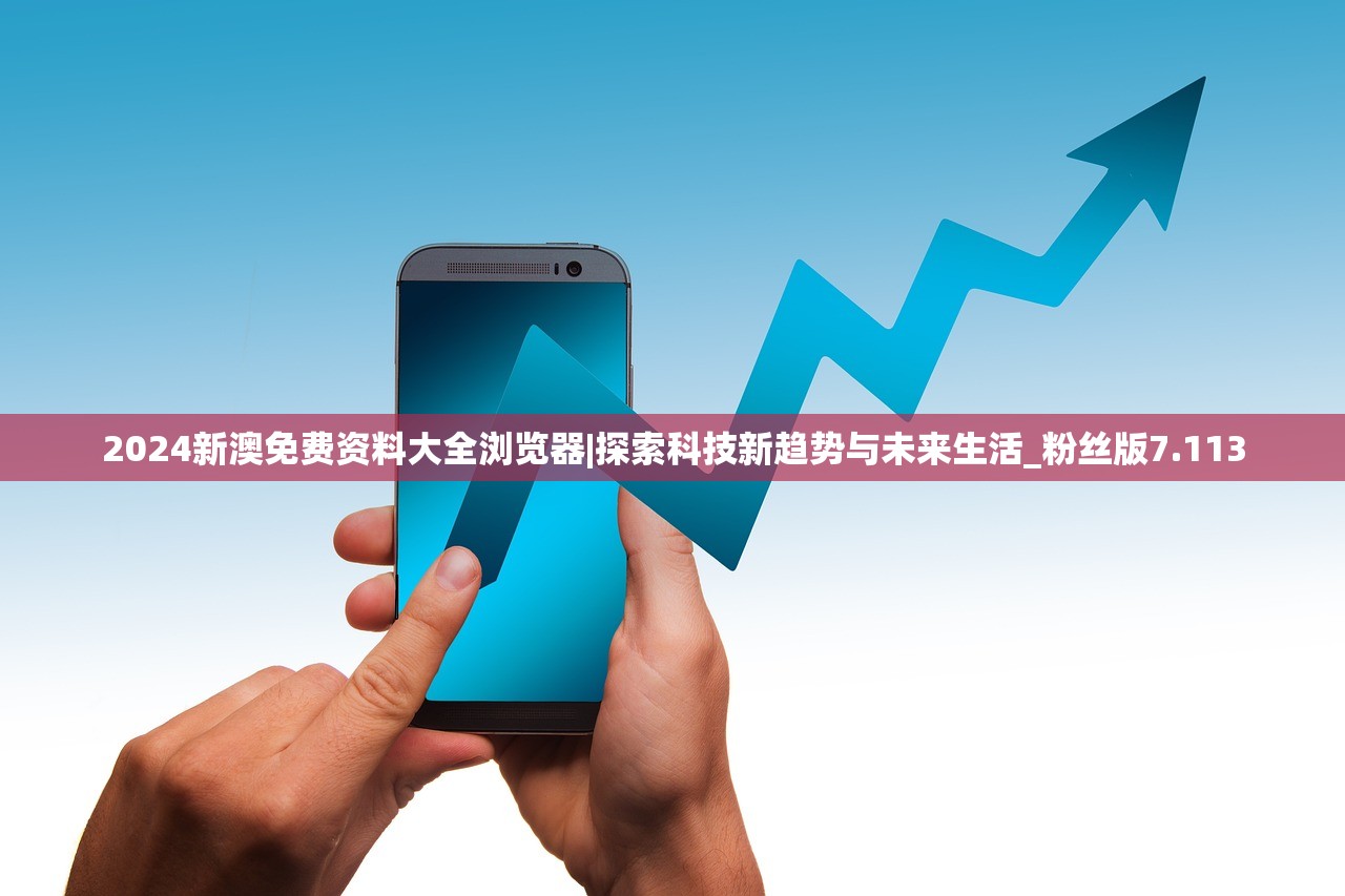 2024新澳免费资料大全浏览器|探索科技新趋势与未来生活_粉丝版7.113