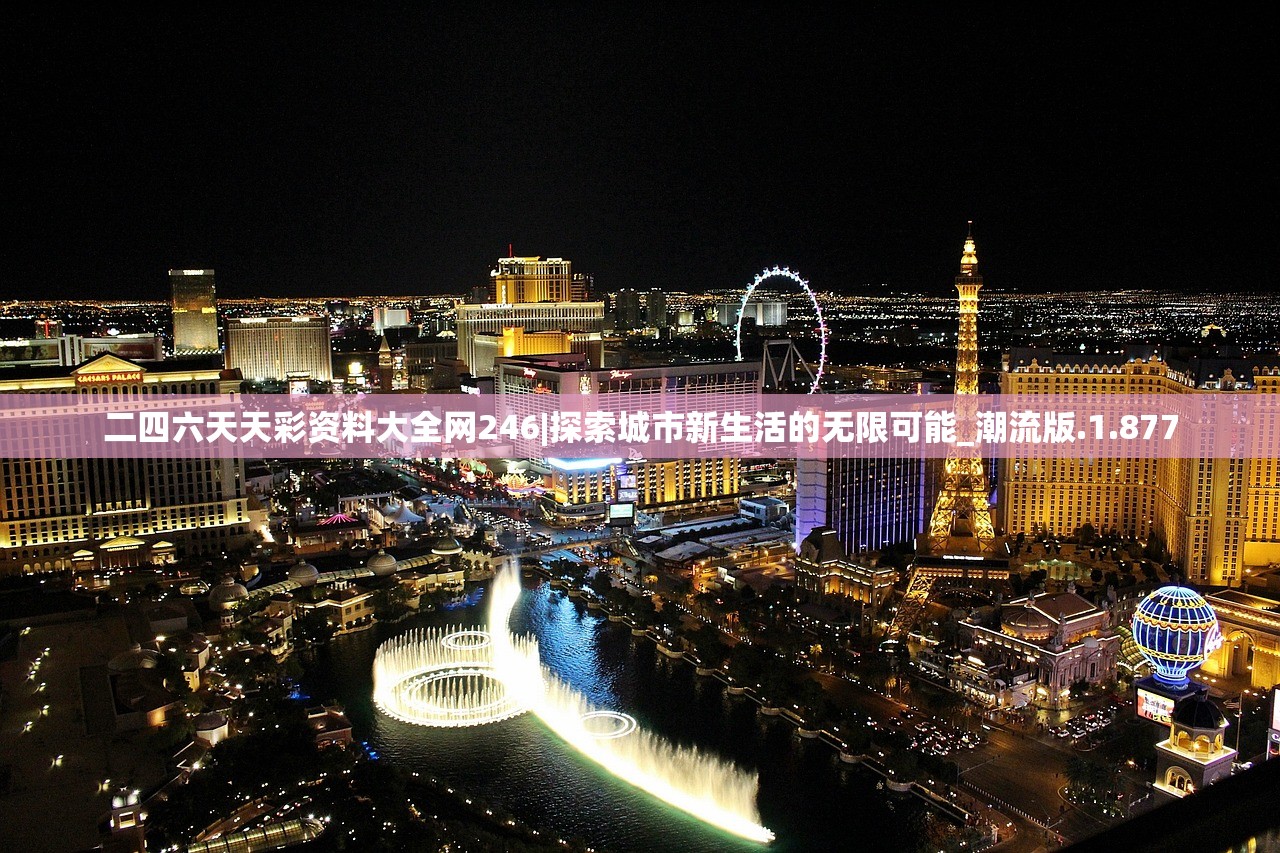 二四六天天彩资料大全网246|探索城市新生活的无限可能_潮流版.1.877