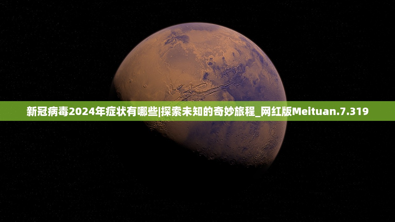 新冠病毒2024年症状有哪些|探索未知的奇妙旅程_网红版Meituan.7.319