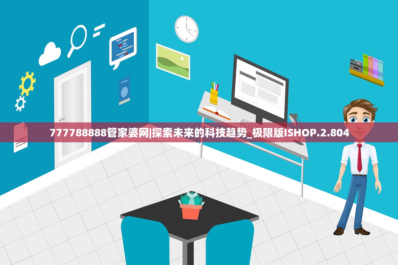 777788888管家婆网|探索未来的科技趋势_极限版ISHOP.2.804