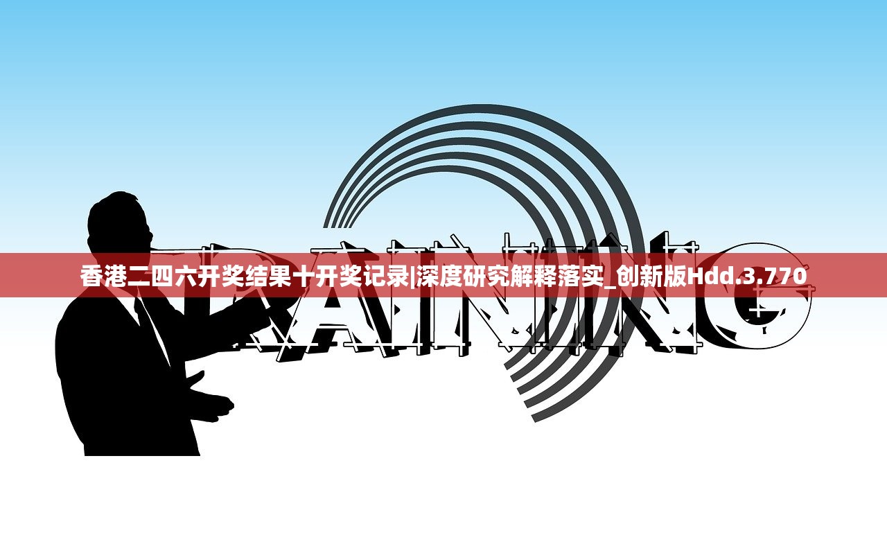 香港二四六开奖结果十开奖记录|深度研究解释落实_创新版Hdd.3.770