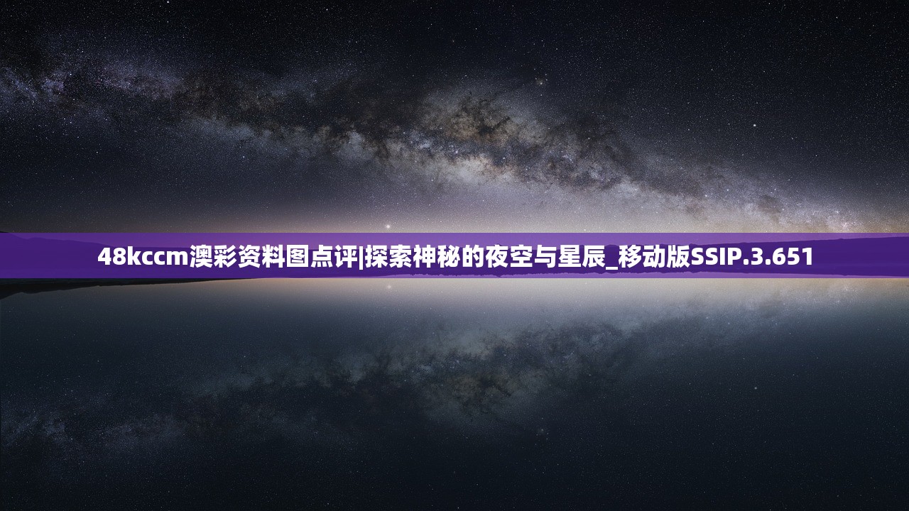 48kccm澳彩资料图点评|探索神秘的夜空与星辰_移动版SSIP.3.651