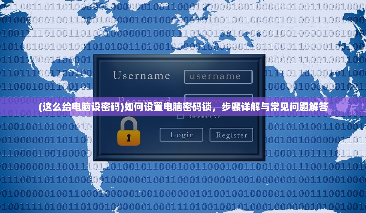 (这么给电脑设密码)如何设置电脑密码锁，步骤详解与常见问题解答