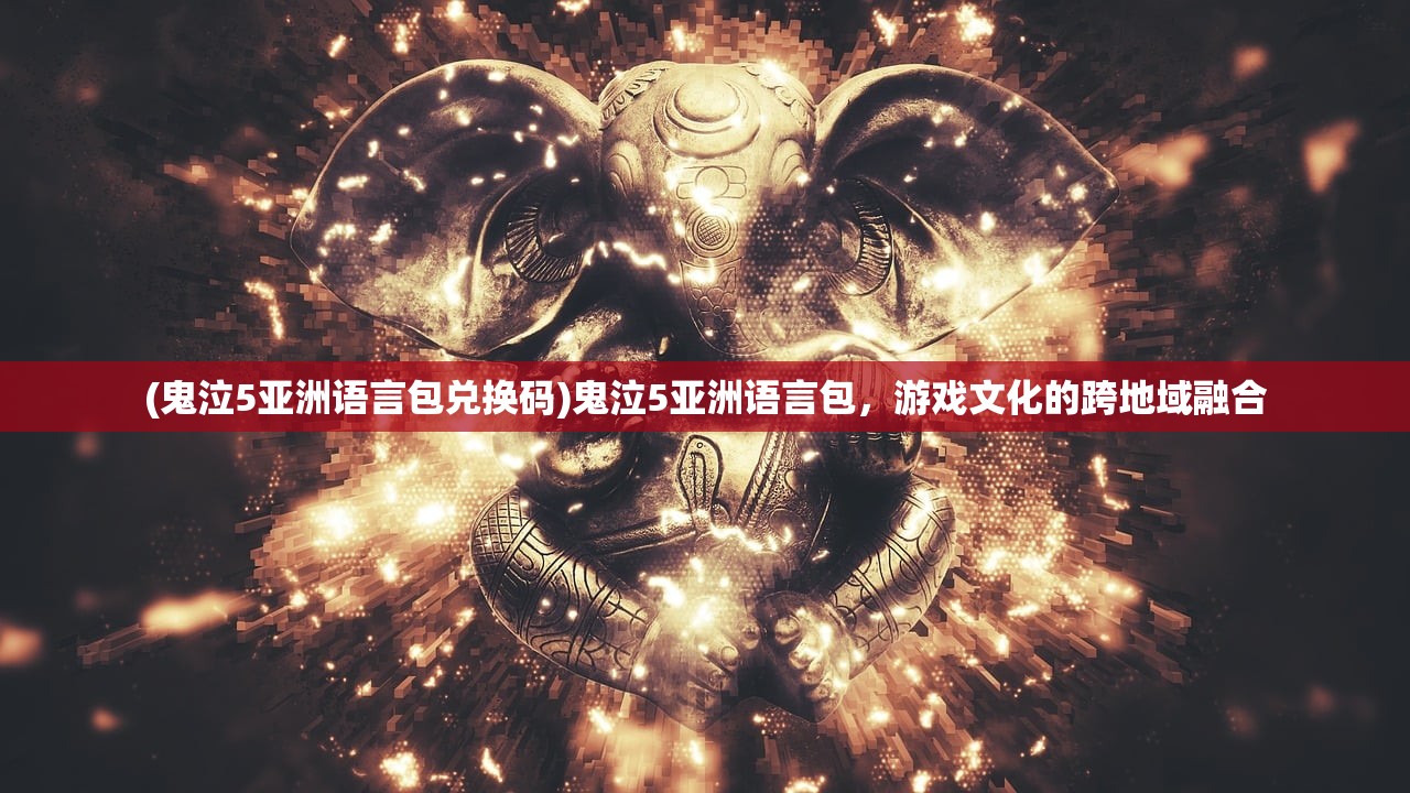 (鬼泣5亚洲语言包兑换码)鬼泣5亚洲语言包，游戏文化的跨地域融合