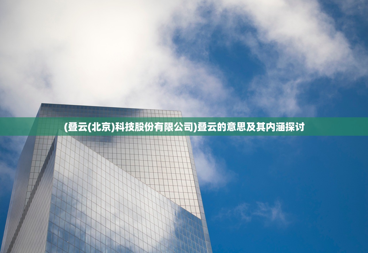 (叠云(北京)科技股份有限公司)叠云的意思及其内涵探讨