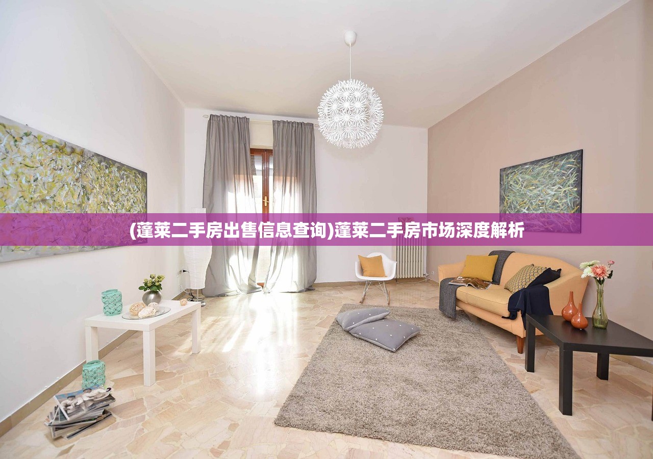 (蓬莱二手房出售信息查询)蓬莱二手房市场深度解析