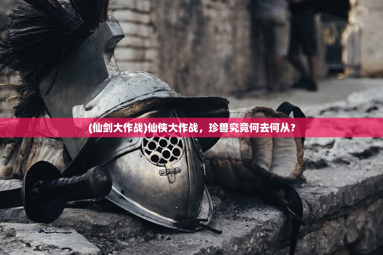 (仙剑大作战)仙侠大作战，珍兽究竟何去何从？