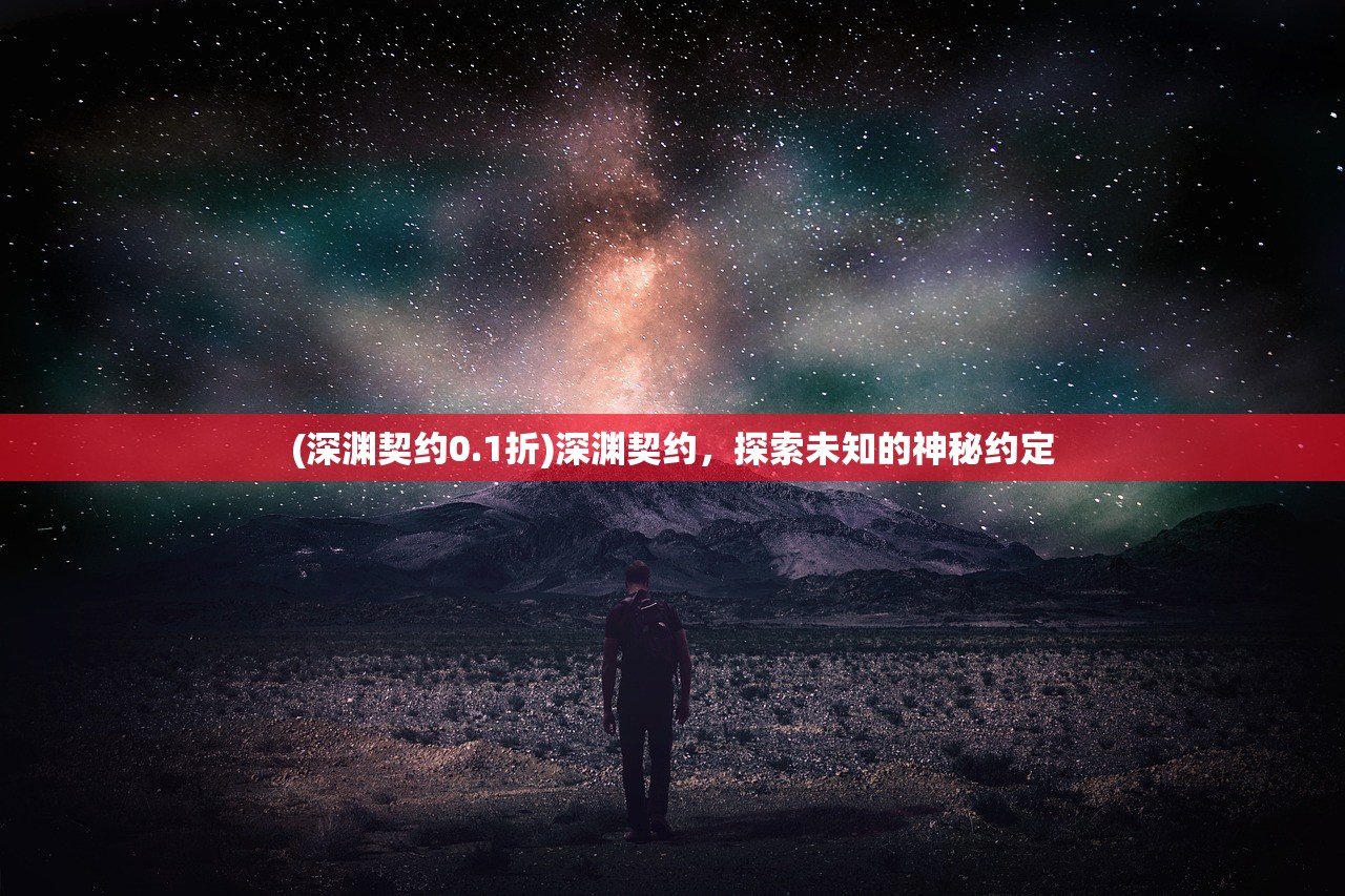 (深渊契约0.1折)深渊契约，探索未知的神秘约定