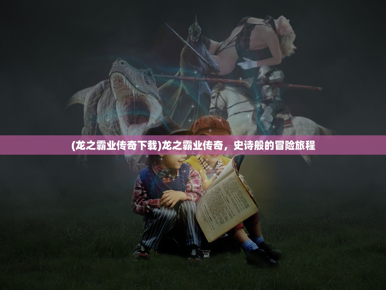 (龙之霸业传奇下载)龙之霸业传奇，史诗般的冒险旅程