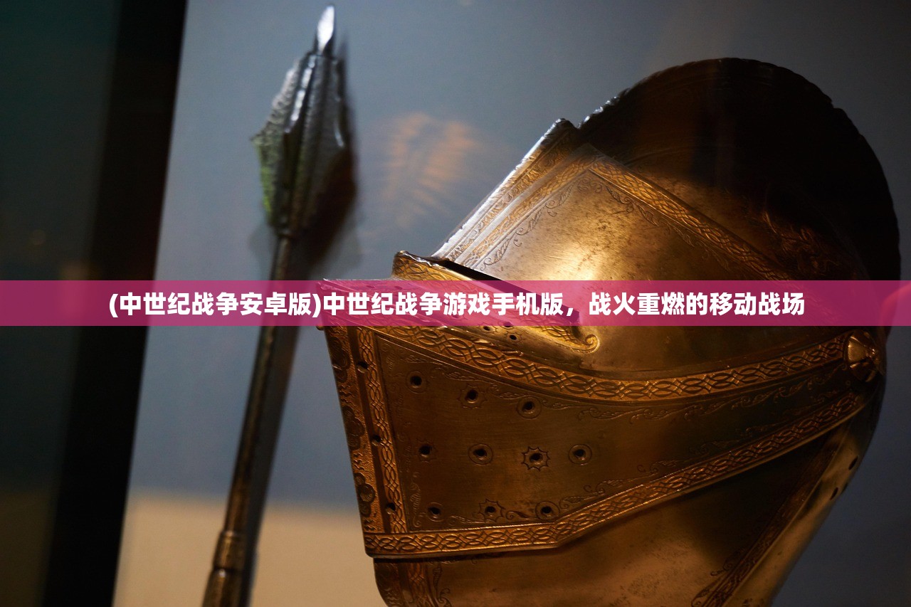 (中世纪战争安卓版)中世纪战争游戏手机版，战火重燃的移动战场