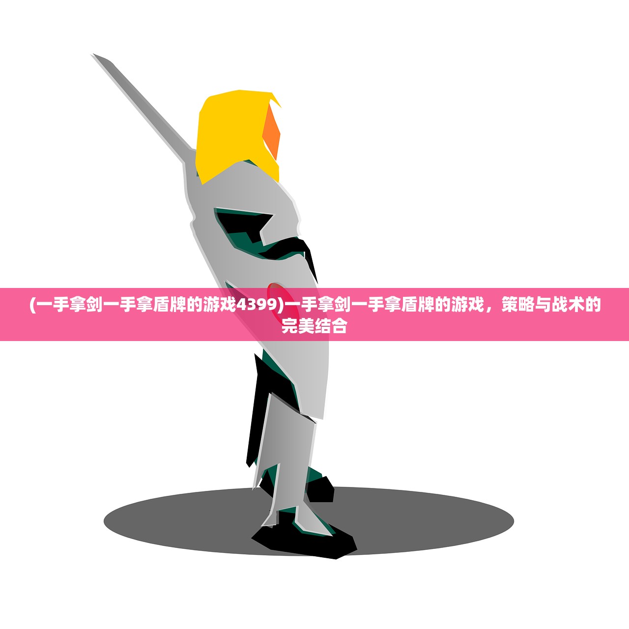 (一手拿剑一手拿盾牌的游戏4399)一手拿剑一手拿盾牌的游戏，策略与战术的完美结合