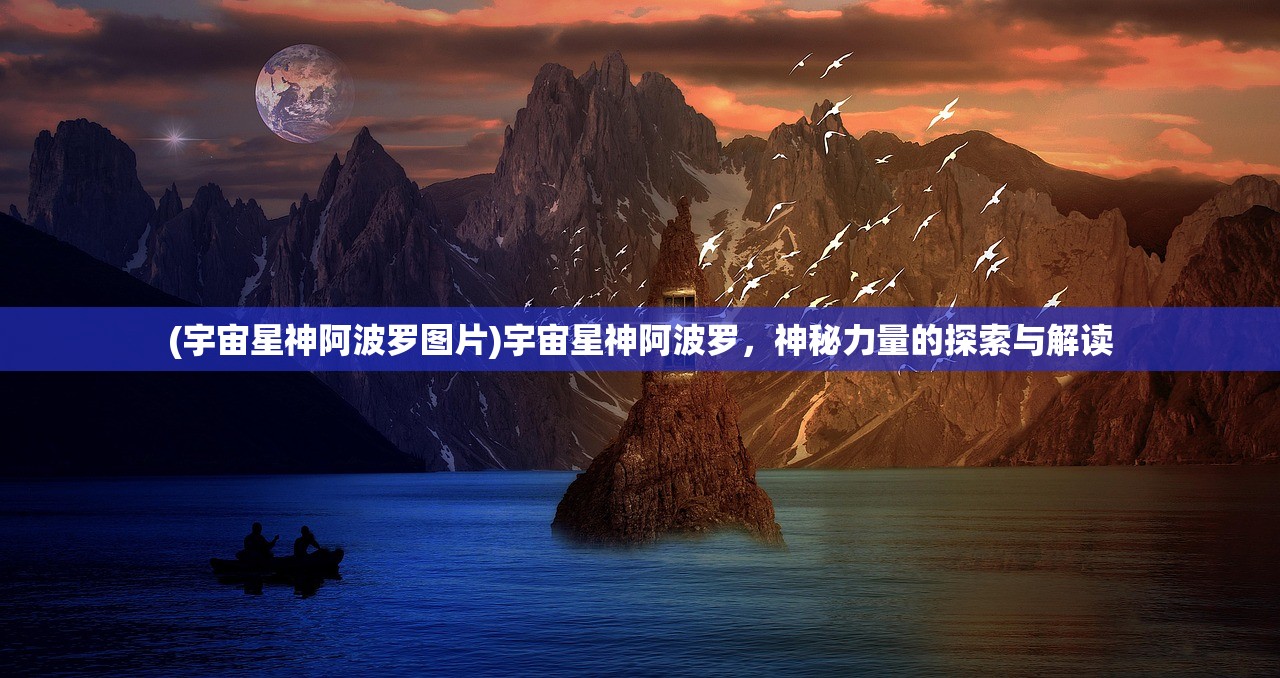 (宇宙星神阿波罗图片)宇宙星神阿波罗，神秘力量的探索与解读