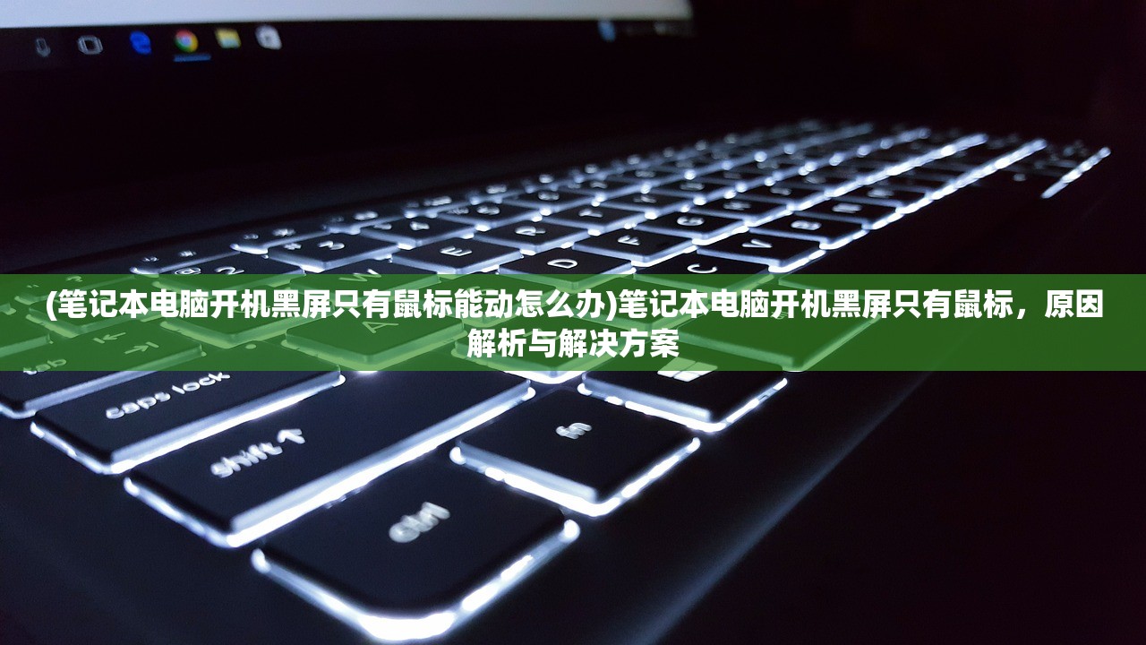 (笔记本电脑开机黑屏只有鼠标能动怎么办)笔记本电脑开机黑屏只有鼠标，原因解析与解决方案