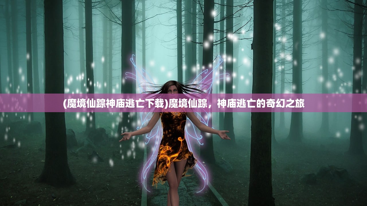 (魔境仙踪神庙逃亡下载)魔境仙踪，神庙逃亡的奇幻之旅