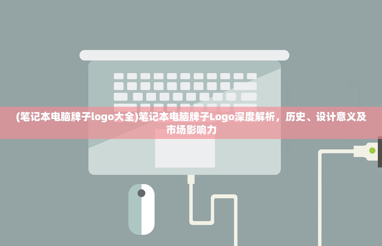 (笔记本电脑牌子logo大全)笔记本电脑牌子Logo深度解析，历史、设计意义及市场影响力