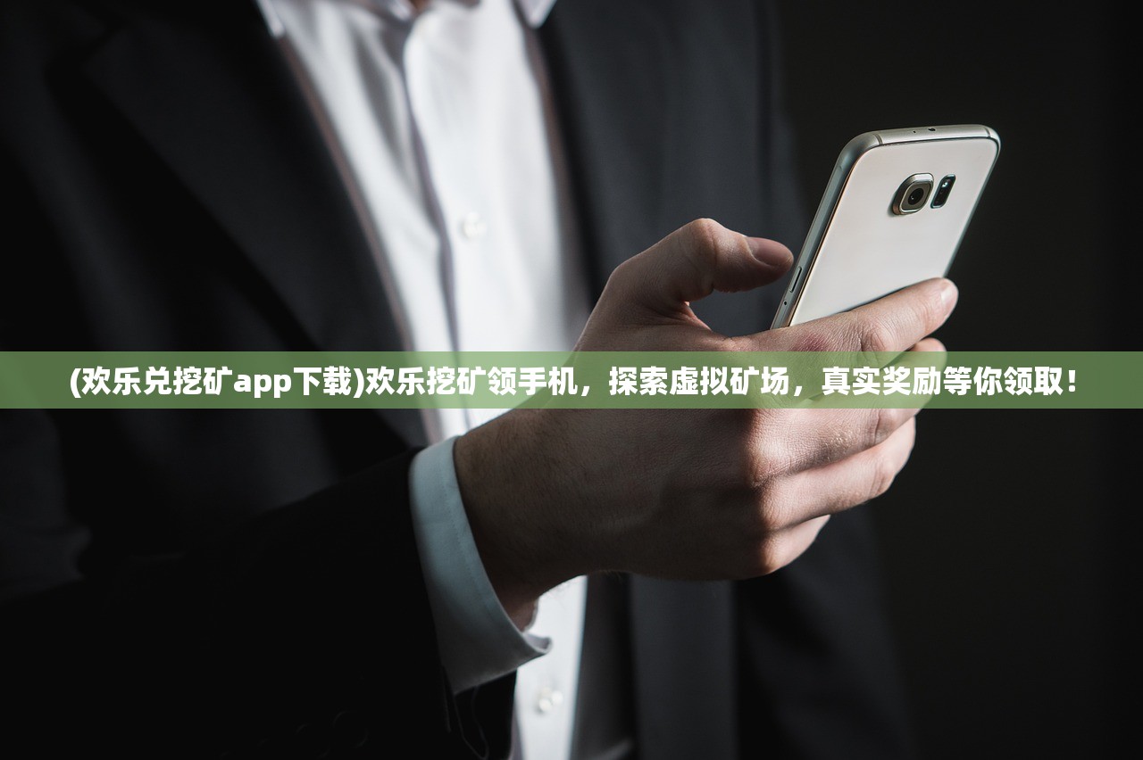 (欢乐兑挖矿app下载)欢乐挖矿领手机，探索虚拟矿场，真实奖励等你领取！